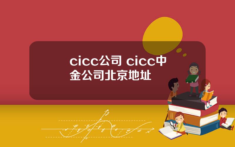 cicc公司 cicc中金公司北京地址
